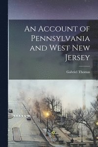 bokomslag An Account of Pennsylvania and West New Jersey