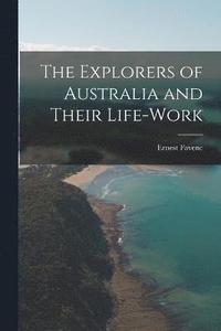 bokomslag The Explorers of Australia and Their Life-Work