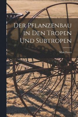 Der Pflanzenbau in den Tropen und Subtropen 1