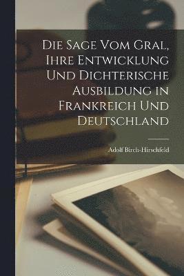 bokomslag Die Sage vom Gral, Ihre Entwicklung und Dichterische Ausbildung in Frankreich und Deutschland