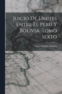 bokomslag Juicio de Lmites Entre el Per y Bolivia, Tomo Sexto