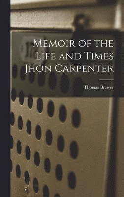 Memoir of the Life and Times Jhon Carpenter
