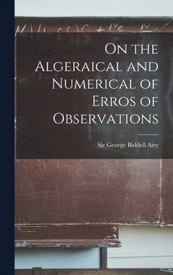 George Biddell Airy, Sir George Biddell Airy - On the Algeraical and Numerical of Erros of Observations, Inbunden