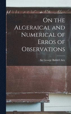 On the Algeraical and Numerical of Erros of Observations 1