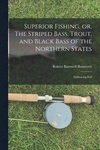 bokomslag Superior Fishing, or, The Striped Bass, Trout, and Black Bass of the Northern States