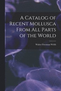 bokomslag Catalog of Recent Mollusca From All Parts of the World