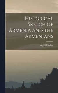 bokomslag Historical Sketch of Armenia and the Armenians