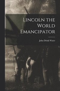 bokomslag Lincoln the World Emancipator