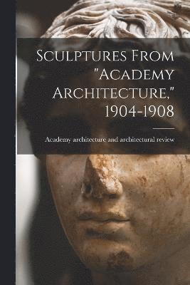 Sculptures From &quot;Academy Architecture,&quot; 1904-1908 1