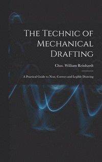 bokomslag Technic of Mechanical Drafting; A Practical Guide to Neat, Correct and Legible Drawing