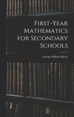 Myers George William, George William, Myers - First-Year Mathematics for Secondary Schools, Inbunden