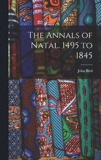 bokomslag The Annals of Natal. 1495 to 1845