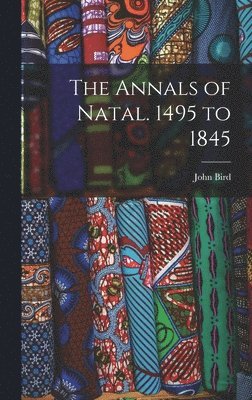 The Annals of Natal. 1495 to 1845 1