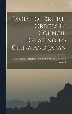 bokomslag Digest of British Orders in Council Relating to China and Japan