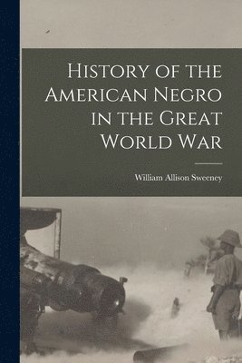 History of the American Negro in the Great World War 1