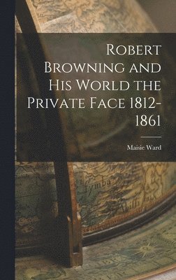 bokomslag Robert Browning and His World the Private Face 1812-1861