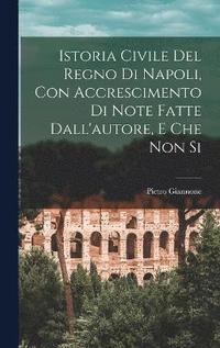 bokomslag Istoria Civile del Regno di Napoli, con Accrescimento di Note Fatte Dall'autore, e che non Si