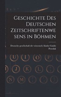bokomslag Geschichte des Deutschen Zeitschriftenwesens in Bhmen