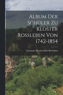 Album der Schler zu Kloster Rossleben von 1742-1854 1