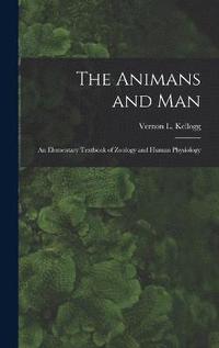 bokomslag The Animans and Man; An Elementary Textbook of Zoology and Human Physiology