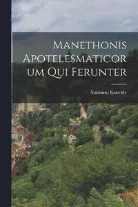 bokomslag Manethonis Apotelesmaticorum Qui Ferunter