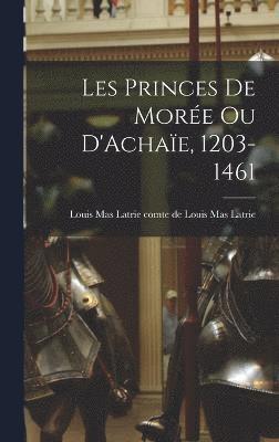 Les Princes de More ou D'Achae, 1203-1461 1