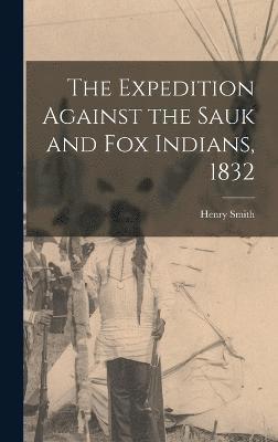 bokomslag The Expedition Against the Sauk and Fox Indians, 1832