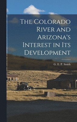 bokomslag The Colorado River and Arizona's Interest in its Development