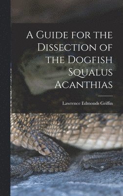 Griffin Lawrence Edmonds, Lawrence Edmonds, Griffin - Guide for the Dissection of the Dogfish Squalus Acanthias, Inbunden