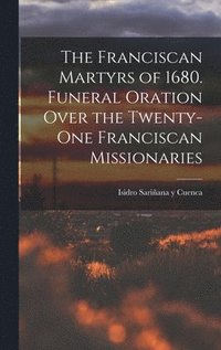 bokomslag Franciscan Martyrs of 1680. Funeral Oration Over the Twenty-One Franciscan Missionaries