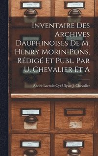 bokomslag Inventaire des Archives Dauphinoises de m. Henry Morin-Pons, Rdig et Publ. par U. Chevalier et A