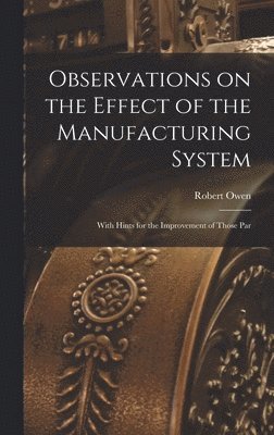 Owen Robert, Owen, Robert - Observations on the Effect of the Manufacturing System, Inbunden