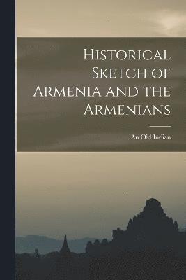 Historical Sketch of Armenia and the Armenians