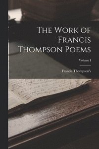 bokomslag Work of Francis Thompson Poems; Volume I