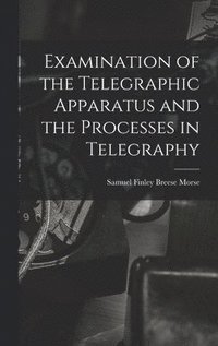 bokomslag Examination of the Telegraphic Apparatus and the Processes in Telegraphy