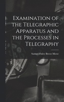 Samuel Finley Breese Morse - Examination of the Telegraphic Apparatus and the Processes in Telegraphy, Inbunden