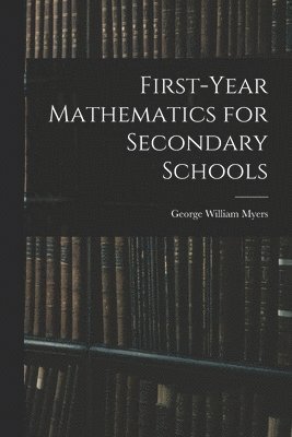 Myers George William, George William, Myers - First-Year Mathematics for Secondary Schools, Häftad