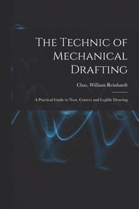 bokomslag Technic of Mechanical Drafting; A Practical Guide to Neat, Correct and Legible Drawing