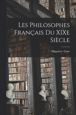 Hippolyte Taine - Les Philosophes Français du XIXe Siècle, Häftad