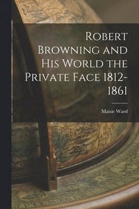 bokomslag Robert Browning and His World the Private Face 1812-1861