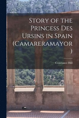 bokomslag Story of the Princess des Ursins in Spain (Camareramayor)