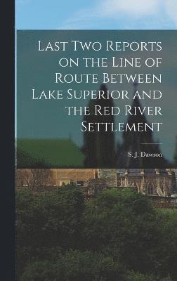 Last Two Reports on the Line of Route Between Lake Superior and the Red River Settlement 1