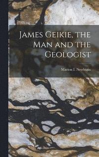 bokomslag James Geikie, the Man and the Geologist