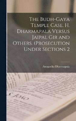 bokomslag The Budh-Gaya Temple Case. H. Dharmapala Versus Jaipal Gir and Others. (Prosecution Under Sections 2