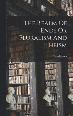 James Ward - Realm Of Ends Or Pluralism And Theism, Inbunden