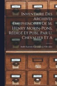 bokomslag Inventaire des Archives Dauphinoises de m. Henry Morin-Pons, Rdig et Publ. par U. Chevalier et A