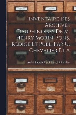 bokomslag Inventaire des Archives Dauphinoises de m. Henry Morin-Pons, Rédigé et Publ. par U. Chevalier et A