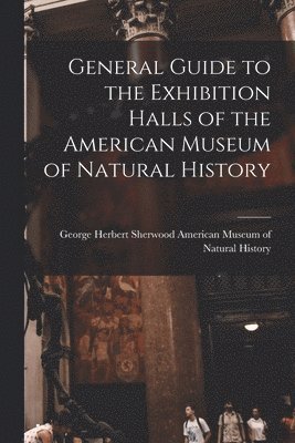bokomslag General Guide to the Exhibition Halls of the American Museum of Natural History