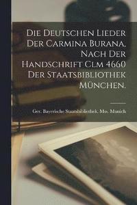 bokomslag Die deutschen Lieder der Carmina burana, nach der Handschrift Clm 4660 der Staatsbibliothek Mnchen.