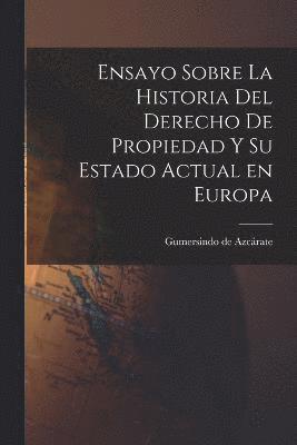 bokomslag Ensayo Sobre la Historia del Derecho de Propiedad y su Estado Actual en Europa